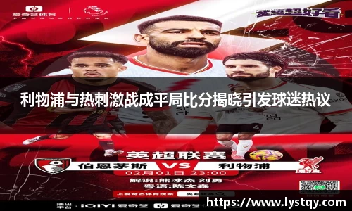 利物浦与热刺激战成平局比分揭晓引发球迷热议