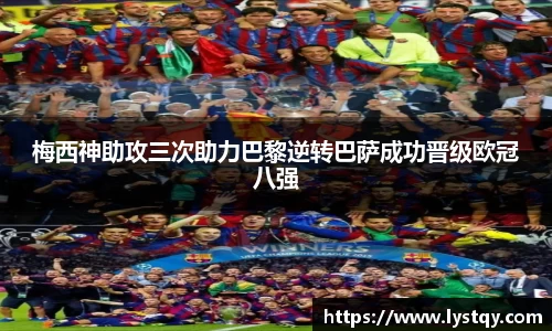 梅西神助攻三次助力巴黎逆转巴萨成功晋级欧冠八强